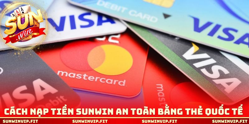 Cách nạp tiền Sunwin an toàn bằng thẻ quốc tế