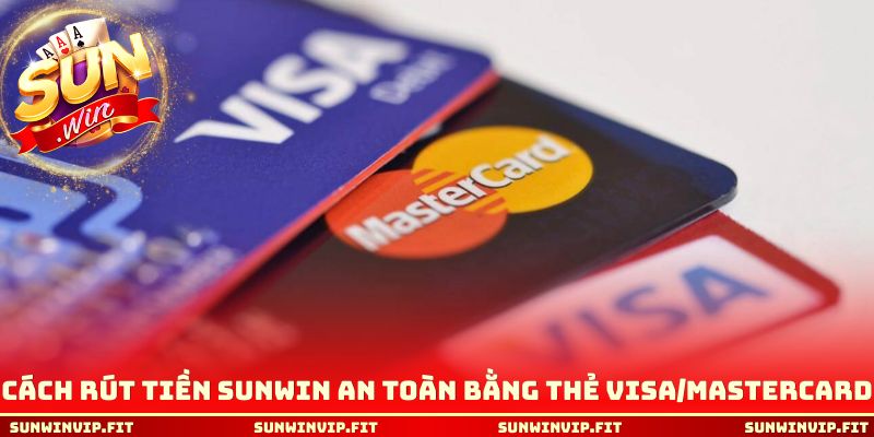 Cách rút tiền Sunwin an toàn bằng thẻ Visa/Mastercard
