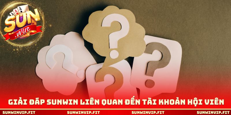 Giải đáp Sunwin liên quan đến tài khoản hội viên