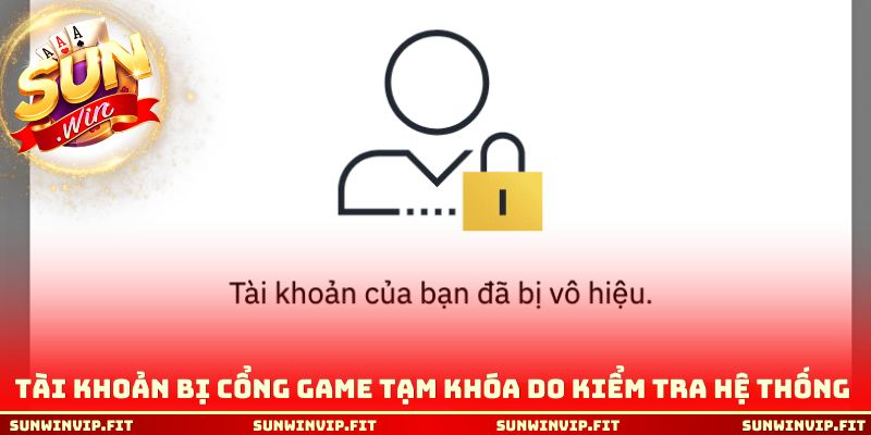 Tài khoản bị cổng game tạm khóa do kiểm tra hệ thống