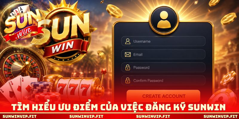 Tìm hiểu ưu điểm của việc đăng ký Sunwin