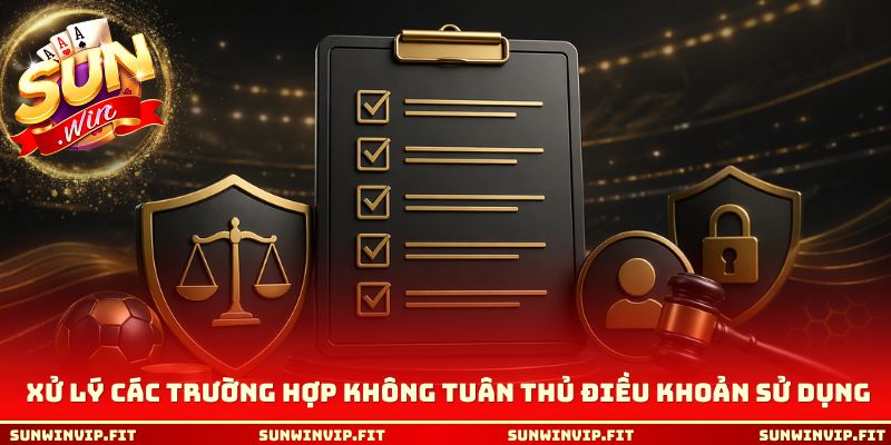 Xử lý các trường hợp không tuân thủ điều khoản sử dụng